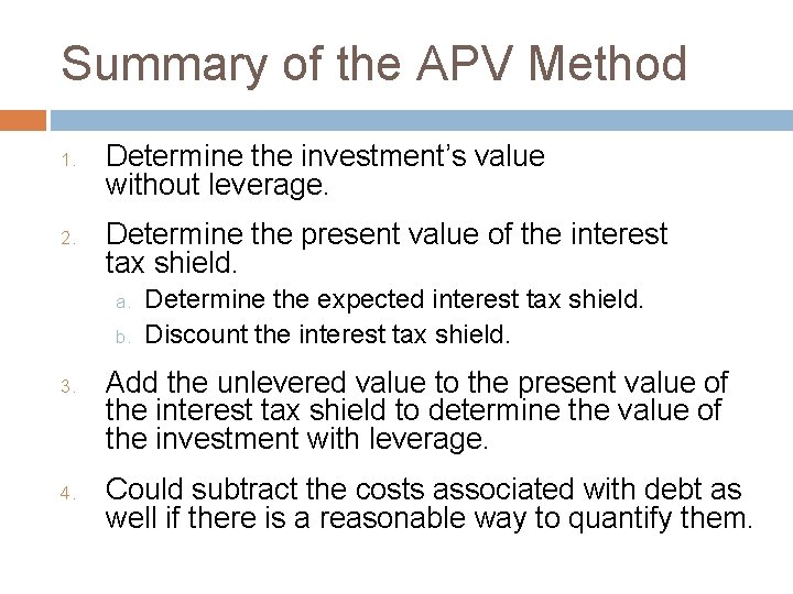 Summary of the APV Method 1. 2. Determine the investment’s value without leverage. Determine