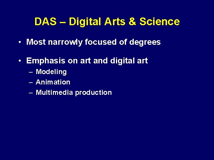 DAS – Digital Arts & Science • Most narrowly focused of degrees • Emphasis