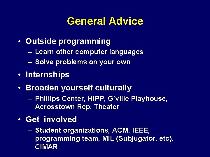 General Advice • Outside programming – Learn other computer languages – Solve problems on