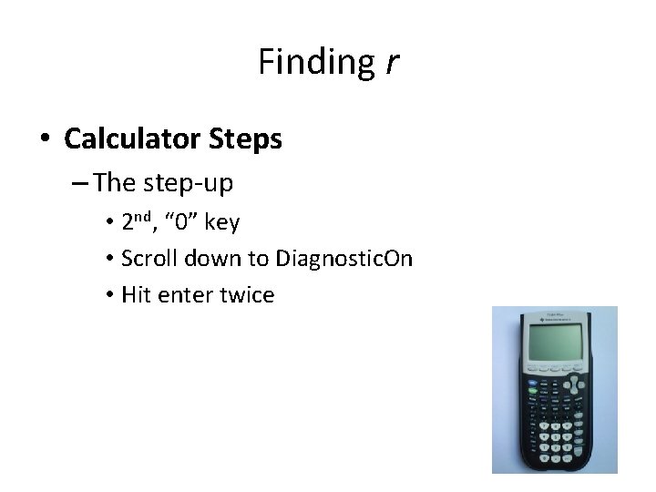 Finding r • Calculator Steps – The step-up • 2 nd, “ 0” key