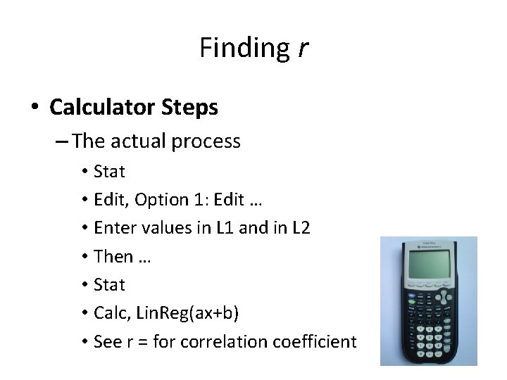 Finding r • Calculator Steps – The actual process • Stat • Edit, Option