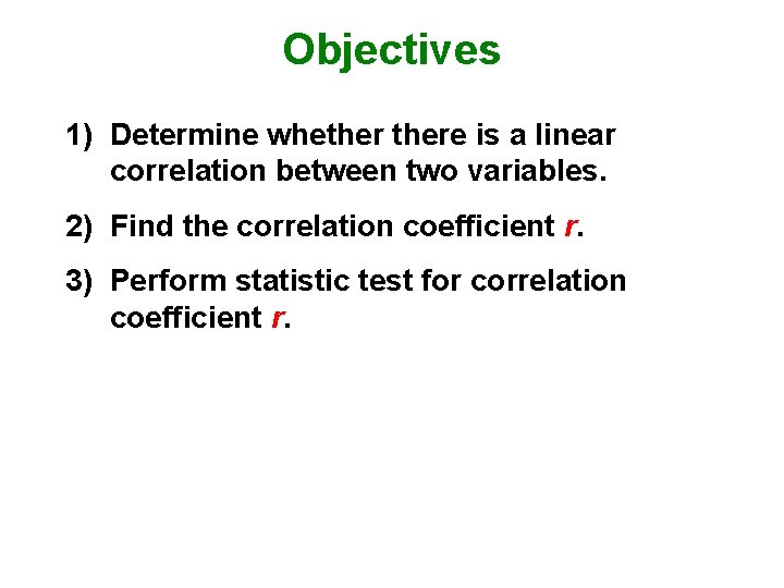 Objectives 1) Determine whethere is a linear correlation between two variables. 2) Find the