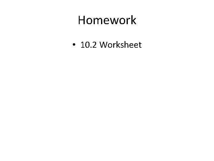 Homework • 10. 2 Worksheet 