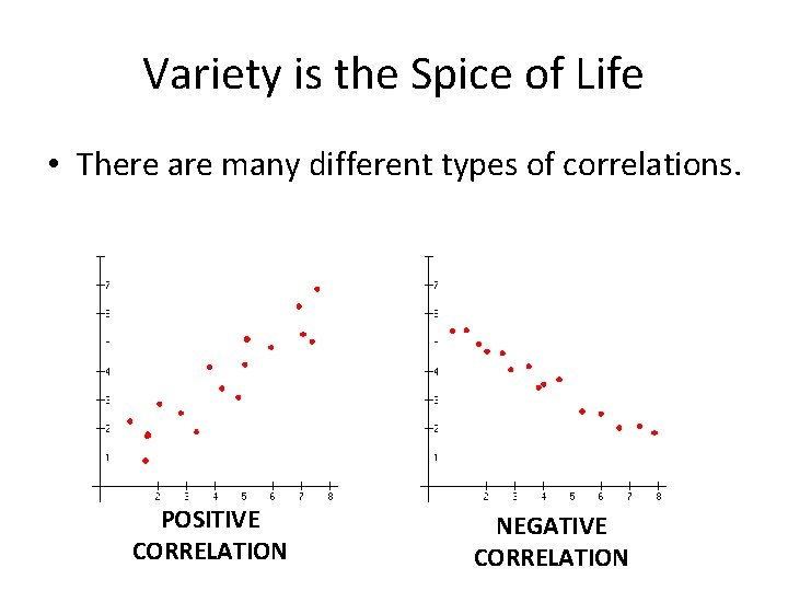 Variety is the Spice of Life • There are many different types of correlations.