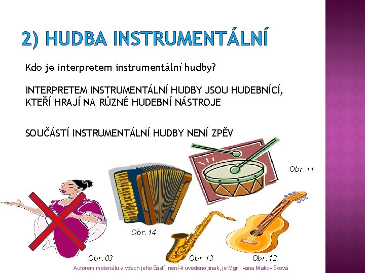 2) HUDBA INSTRUMENTÁLNÍ Kdo je interpretem instrumentální hudby? INTERPRETEM INSTRUMENTÁLNÍ HUDBY JSOU HUDEBNÍCÍ, KTEŘÍ