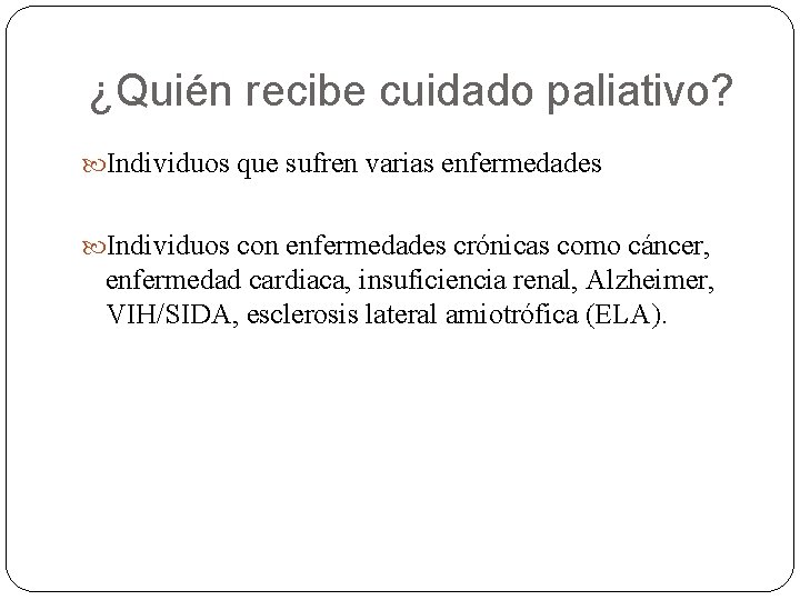 ¿Quién recibe cuidado paliativo? Individuos que sufren varias enfermedades Individuos con enfermedades crónicas como