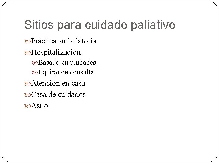 Sitios para cuidado paliativo Práctica ambulatoria Hospitalización Basado en unidades Equipo de consulta Atención