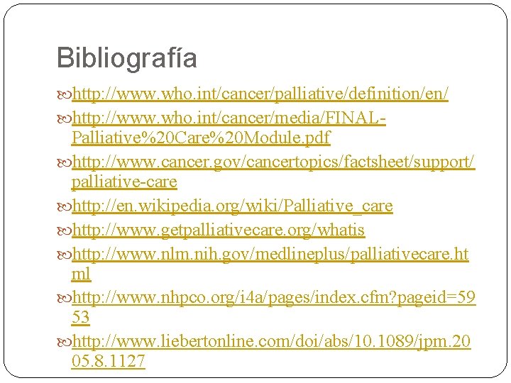 Bibliografía http: //www. who. int/cancer/palliative/definition/en/ http: //www. who. int/cancer/media/FINAL- Palliative%20 Care%20 Module. pdf http: