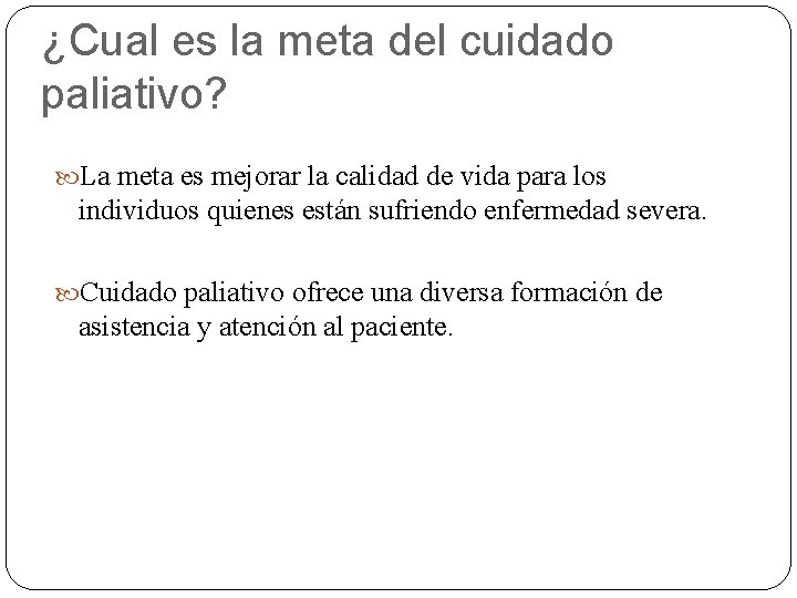¿Cual es la meta del cuidado paliativo? La meta es mejorar la calidad de