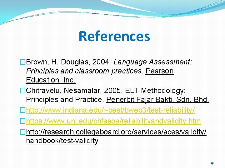 References �Brown, H. Douglas, 2004. Language Assessment: Principles and classroom practices. Pearson Education, Inc.