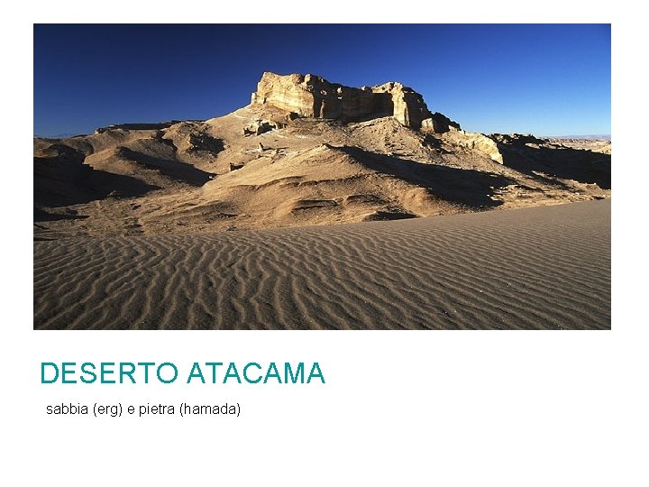 DESERTO ATACAMA (sabbia (erg) e pietra (hamada) DESERTO ATACAMA (sabbia (erg) e pietra (hamada)
