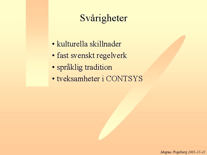 Svårigheter • kulturella skillnader • fast svenskt regelverk • språklig tradition • tveksamheter i