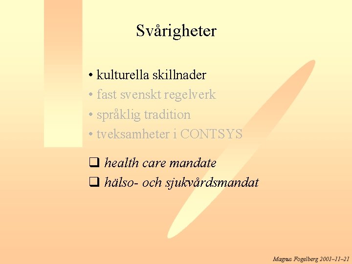 Svårigheter • kulturella skillnader • fast svenskt regelverk • språklig tradition • tveksamheter i