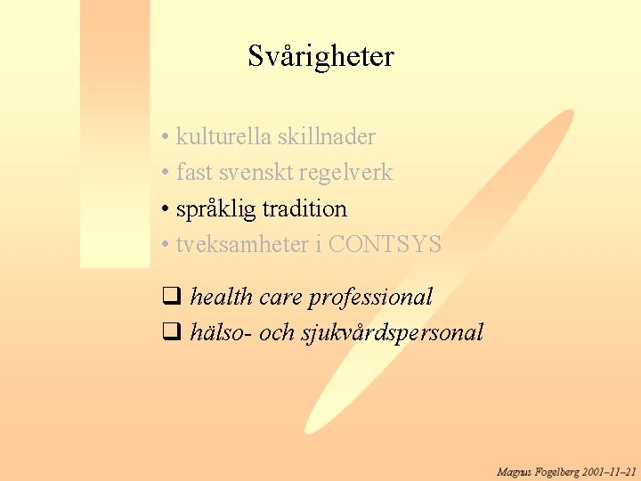 Svårigheter • kulturella skillnader • fast svenskt regelverk • språklig tradition • tveksamheter i