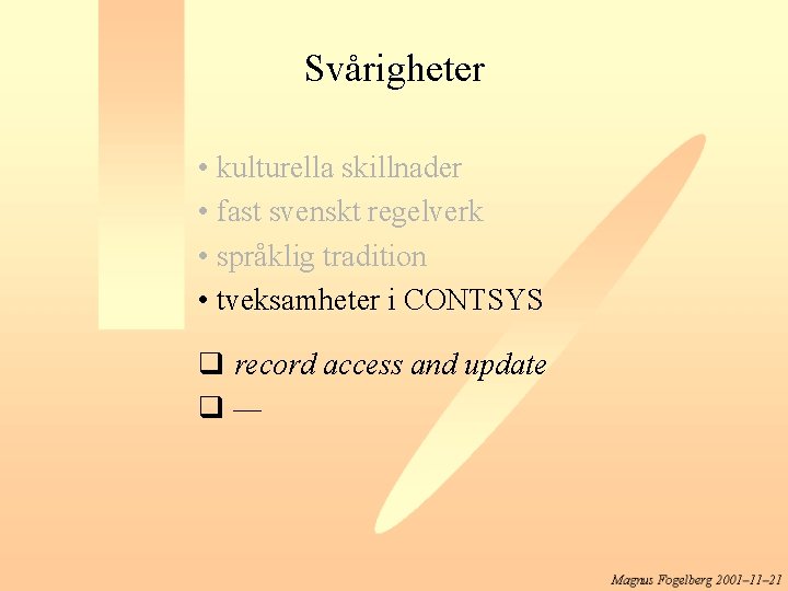 Svårigheter • kulturella skillnader • fast svenskt regelverk • språklig tradition • tveksamheter i