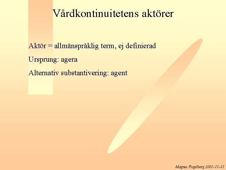 Vårdkontinuitetens aktörer Aktör = allmänspråklig term, ej definierad Ursprung: agera Alternativ substantivering: agent 