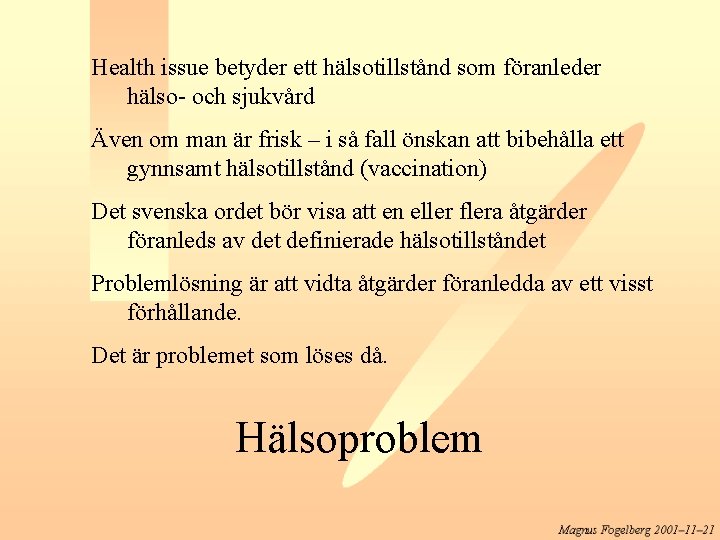 Health issue betyder ett hälsotillstånd som föranleder hälso- och sjukvård Även om man är