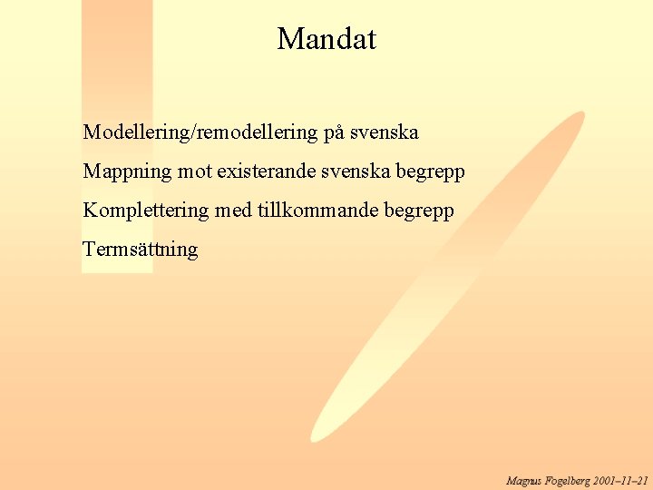 Mandat Modellering/remodellering på svenska Mappning mot existerande svenska begrepp Komplettering med tillkommande begrepp Termsättning
