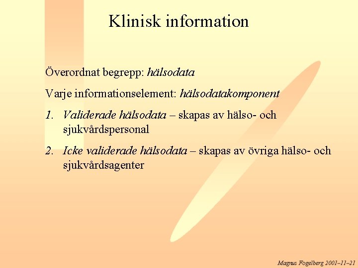 Klinisk information Överordnat begrepp: hälsodata Varje informationselement: hälsodatakomponent 1. Validerade hälsodata – skapas av