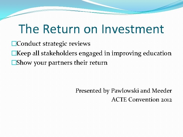 The Return on Investment �Conduct strategic reviews �Keep all stakeholders engaged in improving education