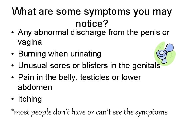 What are some symptoms you may notice? • Any abnormal discharge from the penis