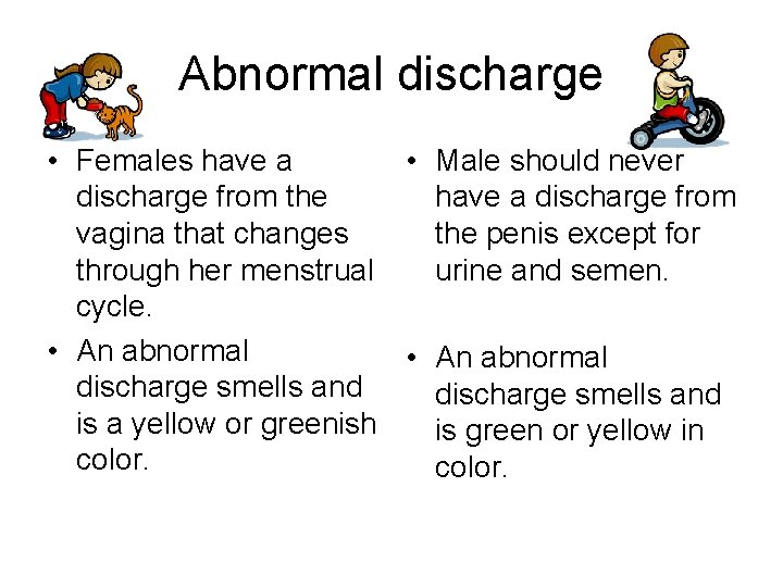 Abnormal discharge • Females have a • Male should never discharge from the have