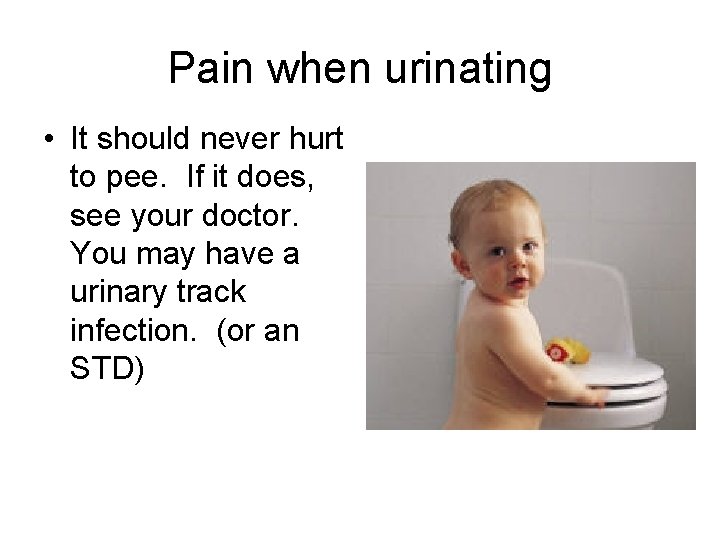 Pain when urinating • It should never hurt to pee. If it does, see