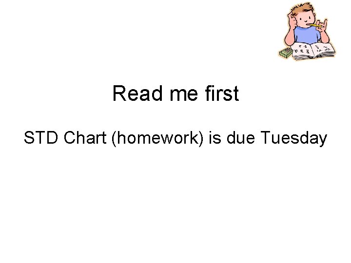 Read me first STD Chart (homework) is due Tuesday 