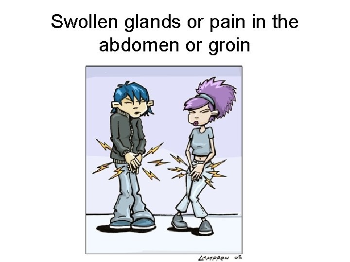 Swollen glands or pain in the abdomen or groin 