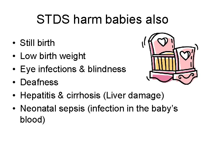 STDS harm babies also • • • Still birth Low birth weight Eye infections