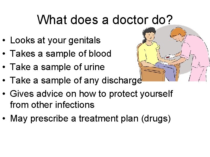 What does a doctor do? • • • Looks at your genitals Takes a