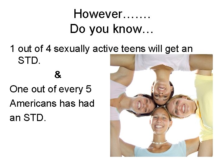 However……. Do you know… 1 out of 4 sexually active teens will get an