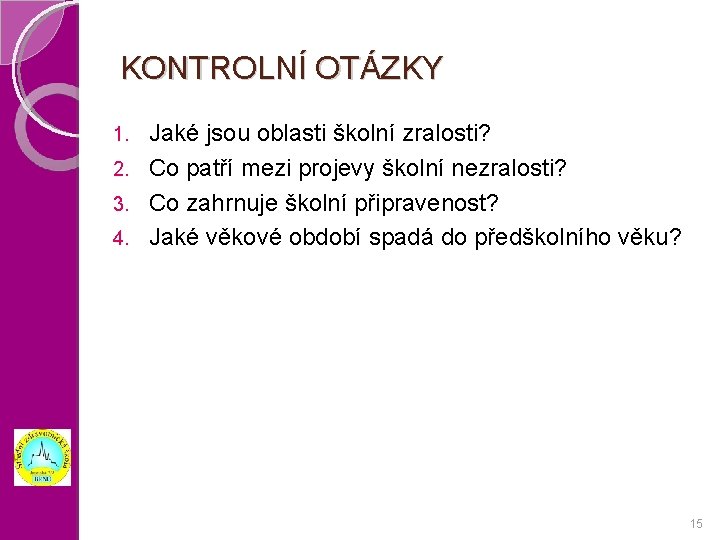 KONTROLNÍ OTÁZKY Jaké jsou oblasti školní zralosti? 2. Co patří mezi projevy školní nezralosti?