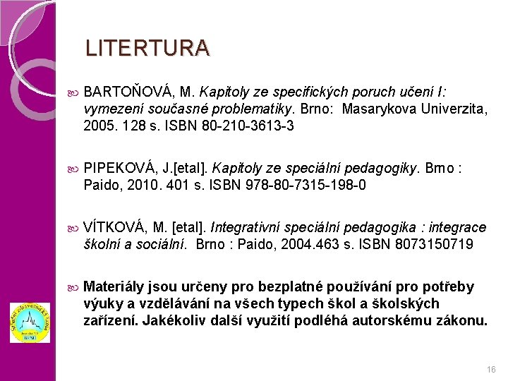 LITERTURA BARTOŇOVÁ, M. Kapitoly ze specifických poruch učení I: vymezení současné problematiky. Brno: Masarykova