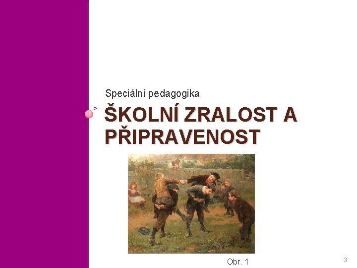 Speciální pedagogika ŠKOLNÍ ZRALOST A PŘIPRAVENOST Obr. 1 3 