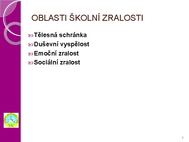 OBLASTI ŠKOLNÍ ZRALOSTI Tělesná schránka Duševní vyspělost Emoční zralost Sociální zralost 6 