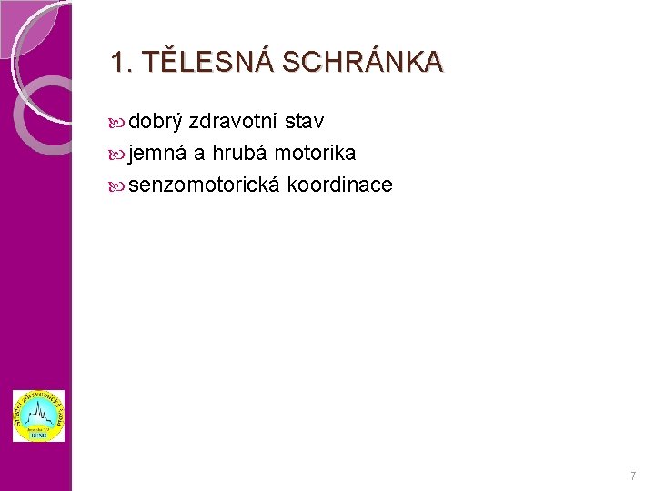1. TĚLESNÁ SCHRÁNKA dobrý zdravotní stav jemná a hrubá motorika senzomotorická koordinace 7 