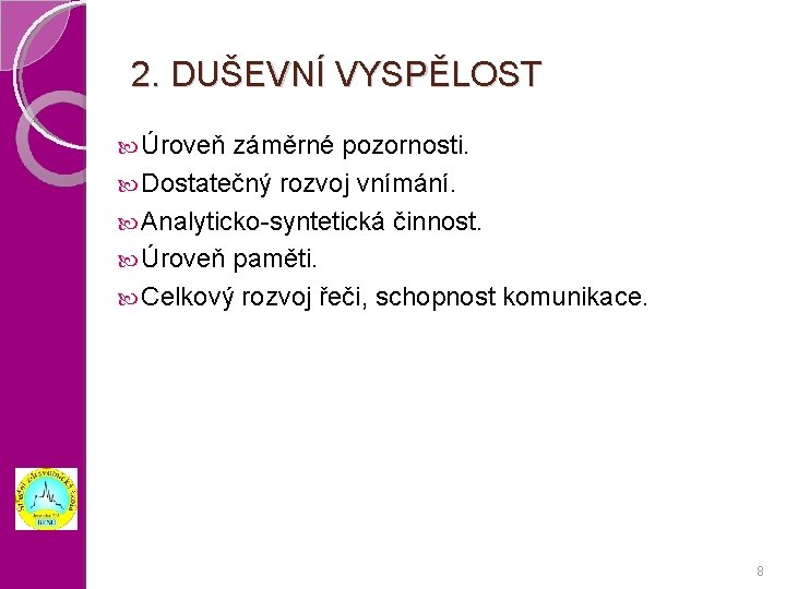 2. DUŠEVNÍ VYSPĚLOST Úroveň záměrné pozornosti. Dostatečný rozvoj vnímání. Analyticko-syntetická činnost. Úroveň paměti. Celkový