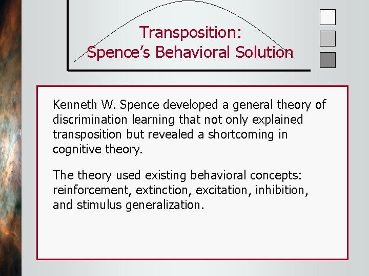 Transposition: Spence’s Behavioral Solution Kenneth W. Spence developed a general theory of discrimination learning