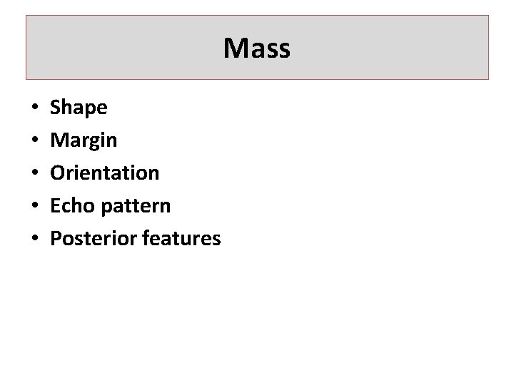 Mass • • • Shape Margin Orientation Echo pattern Posterior features 