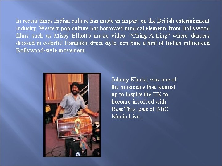 In recent times Indian culture has made an impact on the British entertainment industry.