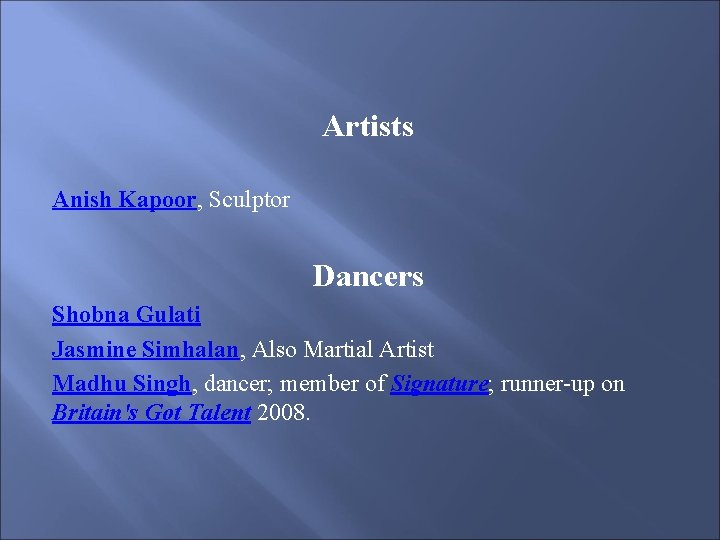 Artists Anish Kapoor, Sculptor Dancers Shobna Gulati Jasmine Simhalan, Also Martial Artist Madhu Singh,