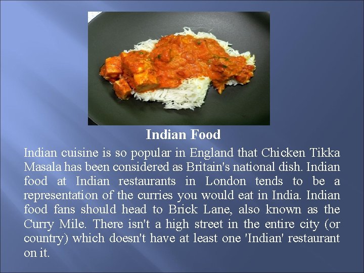 Indian Food Indian cuisine is so popular in England that Chicken Tikka Masala has