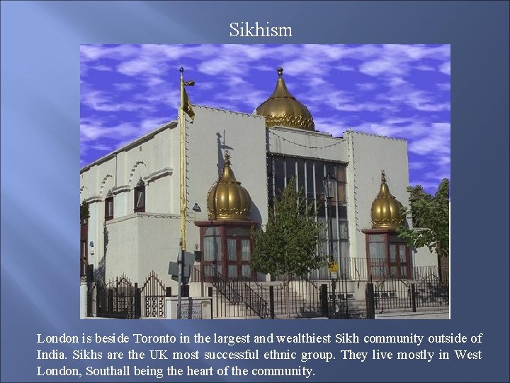 Sikhism London is beside Toronto in the largest and wealthiest Sikh community outside of