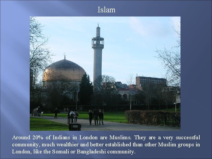 Islam Around 20% of Indians in London are Muslims. They are a very successful