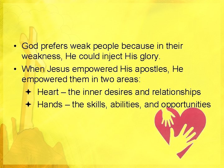  • God prefers weak people because in their weakness, He could inject His