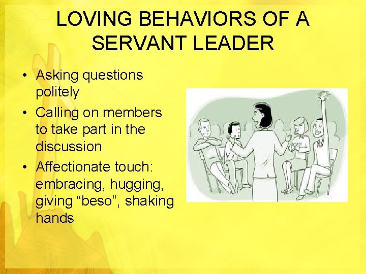 LOVING BEHAVIORS OF A SERVANT LEADER • Asking questions politely • Calling on members