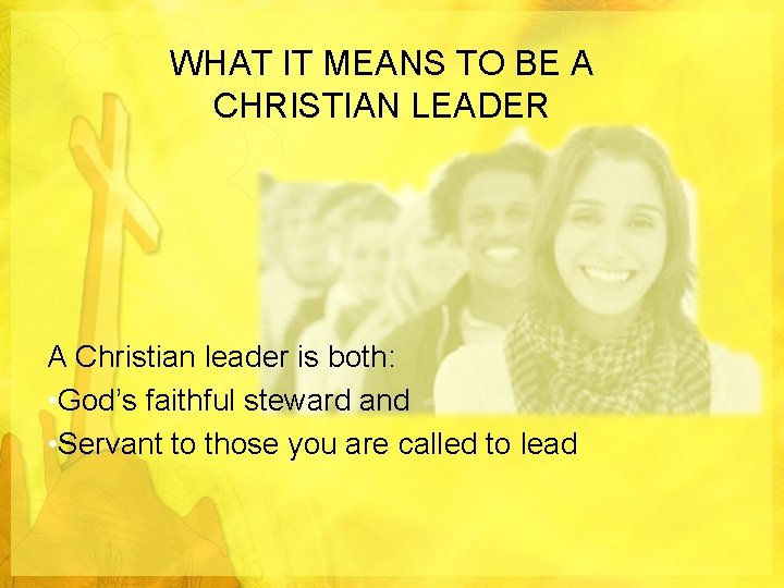 WHAT IT MEANS TO BE A CHRISTIAN LEADER A Christian leader is both: •