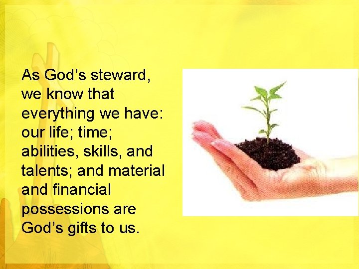 As God’s steward, we know that everything we have: our life; time; abilities, skills,