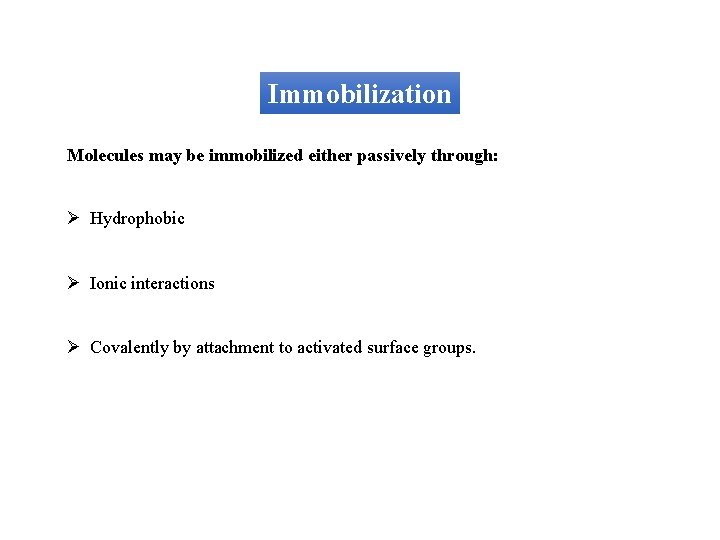 Immobilization Molecules may be immobilized either passively through: Ø Hydrophobic Ø Ionic interactions Ø